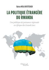 La politique étrangère du Rwanda  Une politique de puissance régionale en Afrique des Grands Lacs