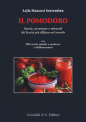 Il pomodoro. Storia avventure e miracoli del frutto più diffuso nel mondo. Con 100 ricette antiche e moderne