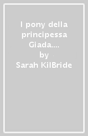 I pony della principessa Giada. Stella il pony della sabbia. Ediz. illustrata