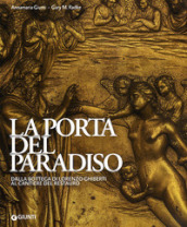 La porta del paradiso. Dalla bottega di Ghiberti al cantiere del restauro. Ediz. illustrata