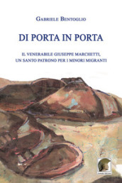 Di porta in porta. Il venerabile Giuseppe Marchetti, un santo patrono per i minori migranti