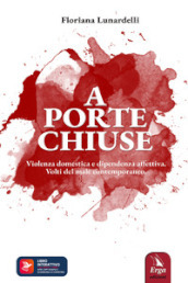 A porte chiuse. Violenza domestica e dipendenza affettiva. Volti del male contemporaneo. Con Contenuto digitale per accesso on line