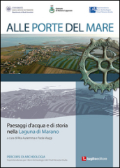 Alle porte del mare. Paesaggi d acqua e di storia nella Laguna di Marano