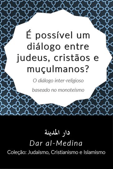 É possível um diálogo entre judeus, cristãos e muçulmanos? O diálogo inter-religioso baseado no monoteísmo - Dar al-Medina (Português)