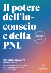 Il potere dell inconscio e della PNL. Come farci aiutare dalla parte più profonda di noi stessi per vivere meglio