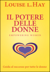 Il potere delle donne. Empowering women. Guida al successo per tutte le donne