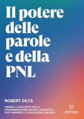 Il potere delle parole e della PNL. I modelli linguistici della programmazione neuro-linguistica per cambiare le convinzioni limitanti