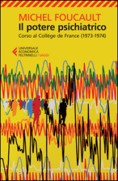 Il potere psichiatrico. Corso al Collège de France (1973-1974)