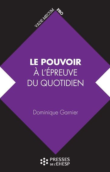 Le pouvoir à l'épreuve du quotidien : De ses aspects psychologiques à l'analyse des pratiques de direction - Dominique Garnier