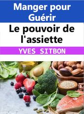 Le pouvoir de l assiette : Manger pour Guérir