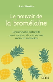 Le pouvoir de la bromélaïne - Une enzyme naturelle pour soigner de nombreux maux et maladies