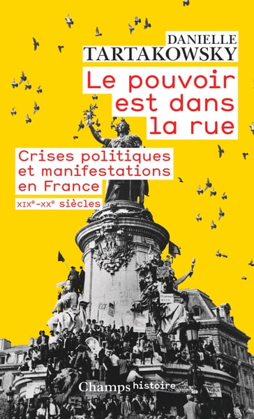 Le pouvoir est dans la rue. Crises politiques et manifestations en France (XIXe-XXe siècles) - Danielle Tartakowsky