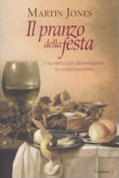 Il pranzo della festa. Una storia dell alimentazione in undici banchetti