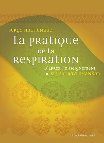 La pratique de la respiration - D'après l'enseignement de Sri Sri Ravi Shankar - Serge Michenaud