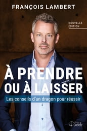 À prendre ou à laisser : les conseils d un dragon pour réussir