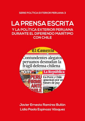 La prensa escrita y la política exterior peruana durante el diferendo marítimo con Chile - Javier Ramírez - Lidia Espinoza