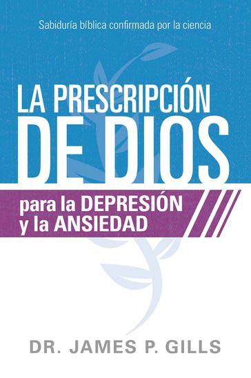 La prescripción de Dios para la depresión y la ansiedad / God's Rx for Depression and Anxiety - M.D. Dr. James P. Gills