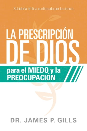 La prescripción de Dios para el miedo y la preocupación - M.D. Dr. James P. Gills