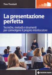 La presentazione perfetta. Tecniche, metodi e strumenti per coinvolgere il proprio interlocutore