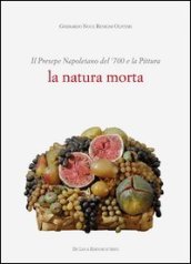 Il presepe napoletano del  700 e la pittura. La natura morta. Ediz. illustrata