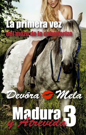 La primera vez del mozo de la caballeriza. Madura y Atrevida 3. Cuentos Cortos y Calientes - Devora Mela