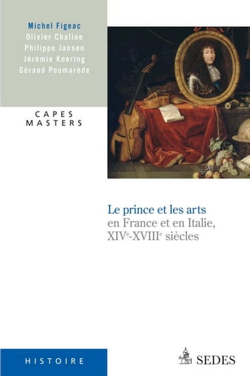 Le prince et les arts XIVe - XVIIIe siècle - Jérémie Koering - Michel Figeac - Olivier Chaline - Philippe Jansen