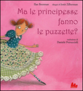 Ma le principesse fanno le puzzette? Ediz. illustrata