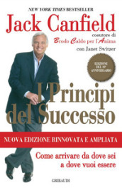 I principi del successo. Come arrivare da dove sei a dove vuoi essere