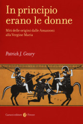 In principio erano le donne. Miti delle origini dalle Amazzoni alla Vergine Maria