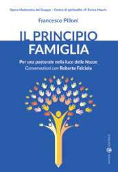 Il principio famiglia. Per una pastorale nella luce delle nozze. Conversazioni con Roberto Falciola