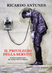 Il privilegio della servitù. Il nuovo proletariato dei servizi nell era digitale