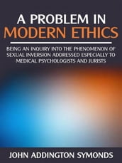 A problem in modern ethics - being an inquiry into the phenomenon of sexual inversion addressed especially to medical psyhologist and jurists