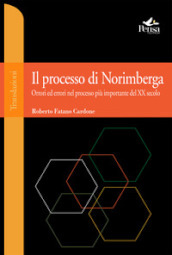 Il processo di Norimberga. Orrori ed errori nel processo più importante del XX secolo