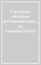 Il processo educativo nell ospedalizzazione pediatrica. Potenzialità evolutive e implicazioni socioeducative