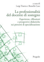 La professionalità del docente di sostegno. Esperienze, riflessioni e prospettive didattiche sui percorsi di specializzazione