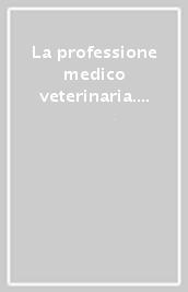 La professione medico veterinaria. Condizioni e prospettive nei primi dieci anni di attività