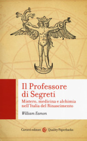 Il professore di segreti. Mistero, medicina e alchimia nell Italia del Rinascimento