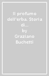 Il profumo dell erba. Storia di una famiglia contadina toscana tra il 1850 e il 1940