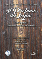 Il profumo del legno. Dov è papà? Dal carcere una fiaba per bambini