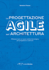 La progettazione agile dell architettura. Riflessioni per un nuovo codice tecnologico per progettare e costruire