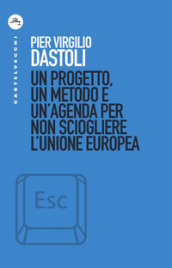 Un progetto, un metodo e un agenda per non sciogliere l Unione europea