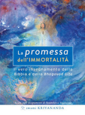 La promessa dell immortalità. Il vero insegnamento della Bibbia e della Bhagavad Gita. Nuova ediz.