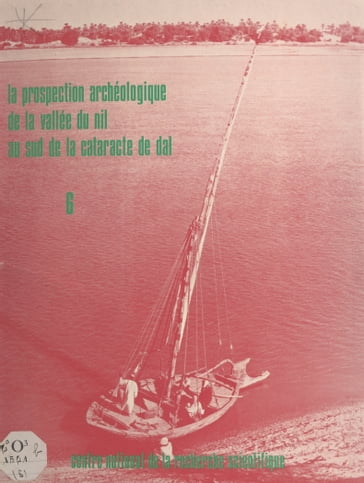 La prospection archéologique de la vallée du Nil au sud de la cataracte de Dal (6) : Le district d'Attab, Est et Ouest - André Vila