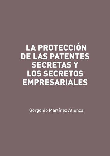 La protección de las patentes secretas y los secretos empresariales - Gorgonio Martínez Atienza