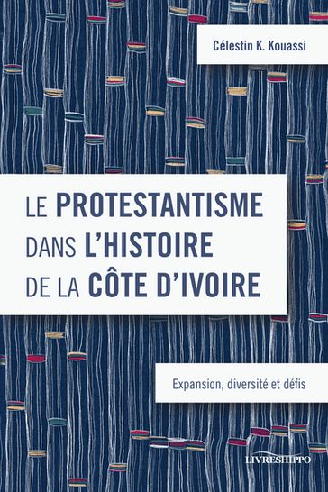 Le protestantisme dans l'histoire de la Côte d'Ivoire - Célestin K. Kouassi