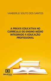 A práxis educativa no currículo do Ensino Médio Integrado à Educação Profissional