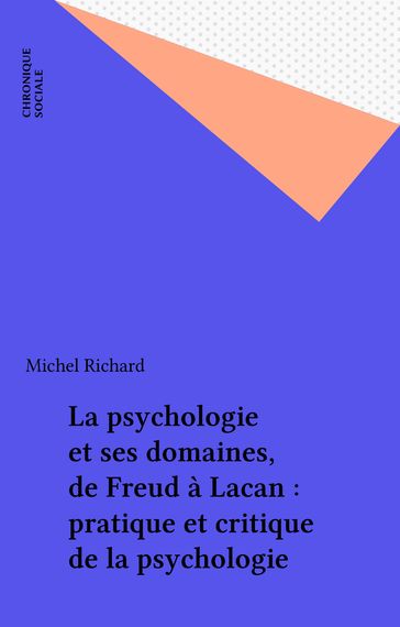 La psychologie et ses domaines, de Freud à Lacan : pratique et critique de la psychologie - Michel Richard