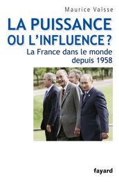 La puissance ou l influence ? La France dans le monde depuis 1958