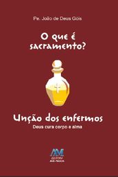 O que é sacramento? - Unção dos Enfermos