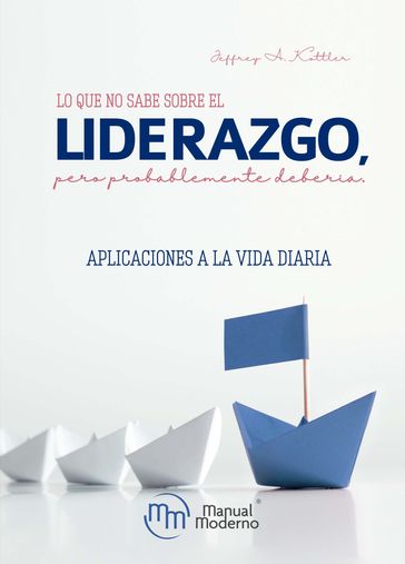 Lo que no sabe sobre el liderazgo, pero probablemente debería - Jeffrey A. Kottler